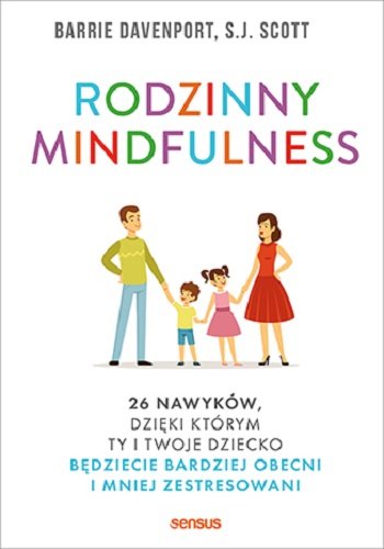 Rodzinny mindfulness. 26 nawyków, dzięki którym Ty i Twoje dziecko będziecie bardziej obecni i mniej zestresowani Davenport Barrie, Scott S.J.