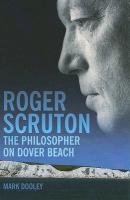 Roger Scruton: The Philosopher on Dover Beach Dooley Mark