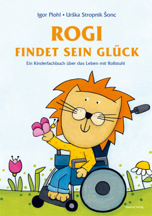 Rogi findet sein Glück. Ein Kinderfachbuch über das Leben mit Rollstuhl. Kindern mit Behinderung Mut machen. Mit Elterninfos zum Thema Rückenmarksverletzung und Querschnittslähmung. Vorlesebuch ab 3. Mabuse-Verlag