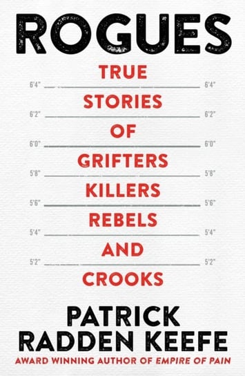 Rogues: True Stories of Grifters, Killers, Rebels and Crooks Keefe Patrick Radden