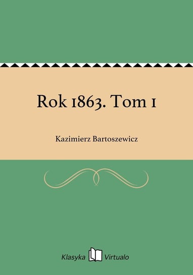 Rok 1863. Tom 1 Bartoszewicz Kazimierz