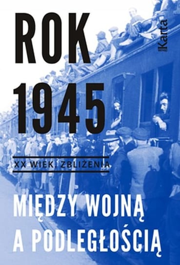 Rok 1945. Między wojną a podległością Markowska Marta