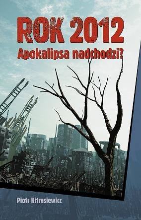 Rok 2012 Apokalipsa Nadchodzi? Kitrasiewicz Piotr