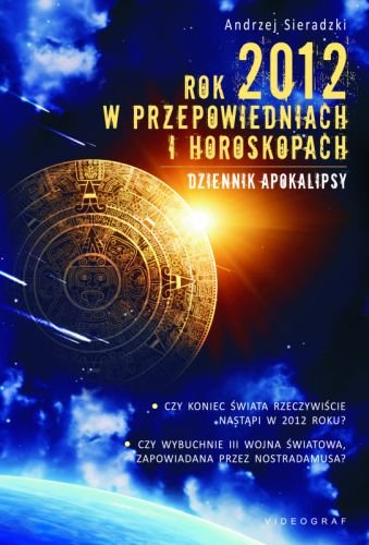 Rok 2012 w przepowiedniach i horoskopach Sieradzki Andrzej