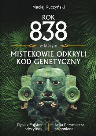 Rok 838 w którym Mistekowie odkryli kod genetyczny Kuczyński Maciej