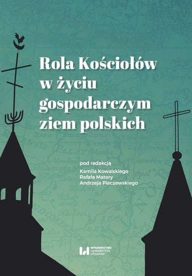 Rola Kościołów w życiu gospodarczym ziem polskich Kowalski Kamil, Matera Rafał, Pieczewski Andrzej