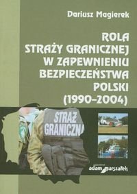 Rola straży granicznej w zapewnieniu bezpieczeństwa Polski (1990-2004) Magierek Dariusz