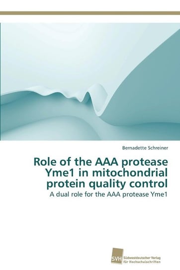 Role of the AAA protease Yme1 in mitochondrial protein quality control Schreiner Bernadette