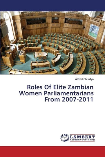 Roles of Elite Zambian Women Parliamentarians from 2007-2011 Chilufya Alfred