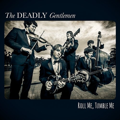 Roll Me, Tumble Me The Deadly Gentlemen