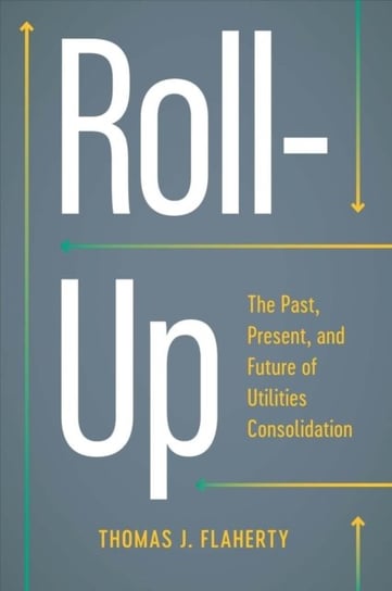 Roll-Up: The Past, Present, and Future of Utilities Consolidation Greenleaf Book Group LLC