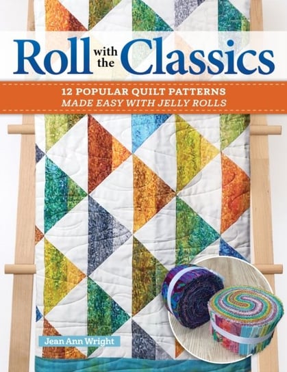 Roll with the Classics: 14 Popular Quilt Patterns Made Easy with Jelly Rolls Fox Chapel Publishing