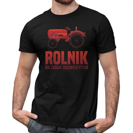 Rolnik nie zadaje zbędnych pytań - męska koszulka z nadrukiem dla rolnika Koszulkowy