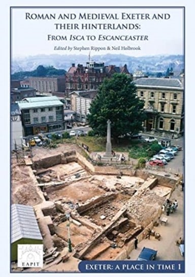 Roman and Medieval Exeter and their Hinterlands: From Isca to Excester Opracowanie zbiorowe