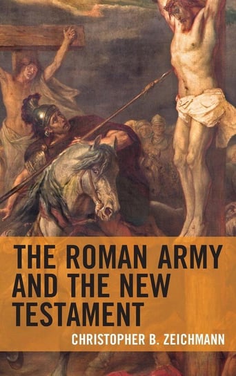 Roman Army and the New Testament Zeichmann Christopher B