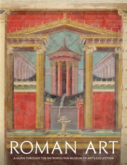 Roman Art: A Guide through The Metropolitan Museum of Arts Collection Opracowanie zbiorowe