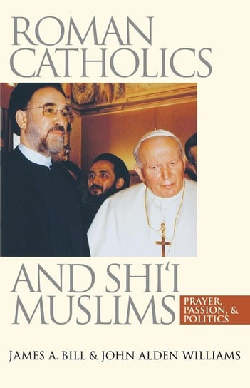 Roman Catholics and Shi'i Muslims James A. Bill