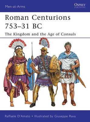Roman Centurions 753-31 BC: The Kingdom and the Age of Consuls Bloomsbury Publishing Plc