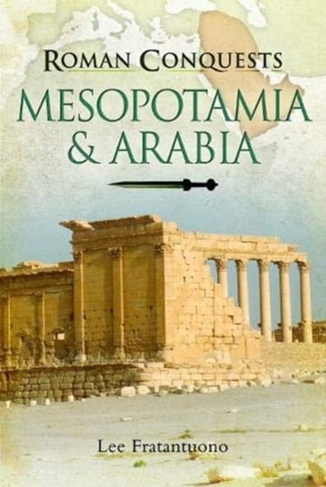 Roman Conquests: Mesopotamia & Arabia Lee Fratantuono