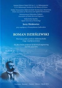 Roman Dzieślewski. Pierwszy polski profesor elektrotechniki i jego współpracownicy Hickiewicz Jerzy, Sadłowski Przemysław
