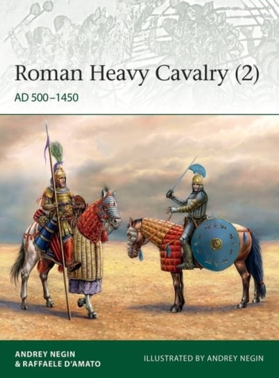 Roman Heavy Cavalry (2). AD 500-1450 Opracowanie zbiorowe