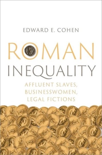 Roman Inequality: Affluent Slaves, Businesswomen, Legal Fictions Opracowanie zbiorowe
