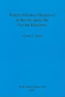 Roman Military Objectives in Britain under the Flavian Emperors Alison E. Grant