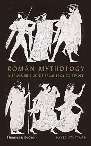 Roman Mythology: A Travellers Guide from Troy to Tivoli David Stuttard