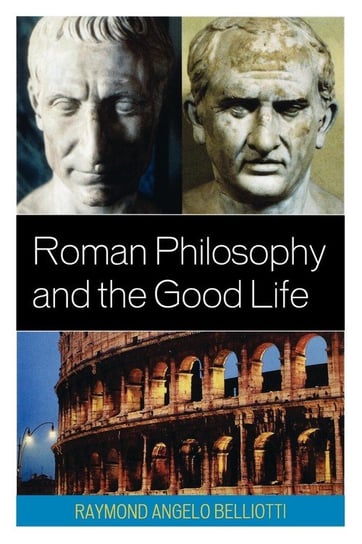 Roman Philosophy and the Good Life Belliotti Raymond Angelo