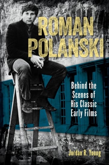 Roman Polanski: Behind the Scenes of His Classic Early Films Globe Pequot Press