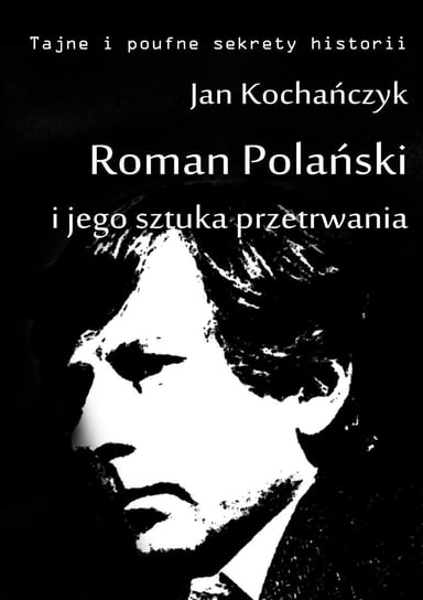 Roman Polański i jego sztuka przetrwania Kochańczyk Jan