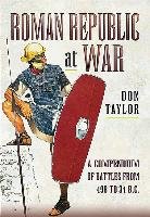 Roman Republic at War: A Compendium of Roman Battles from 498 to 31 BC Taylor Don
