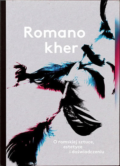 Romano Kher. O romskiej sztuce, estetyce i doświadczeniu Opracowanie zbiorowe