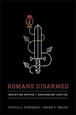 Romans Disarmed: Resisting Empire, Demanding Justice Keesmaat Sylvia C., Walsh Brian J.