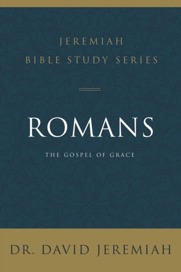 Romans: The Gospel of Grace Dr. David Jeremiah
