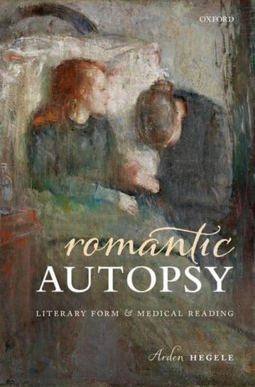 Romantic Autopsy. Literary Form and Medical Reading Opracowanie zbiorowe