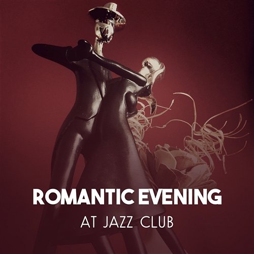 Romantic Evening at Jazz Club – Sensual Jazz for Lovers, Fascinating Music for Charming Dating, Red Wine and Small Black Twilight Romantic Music Zone