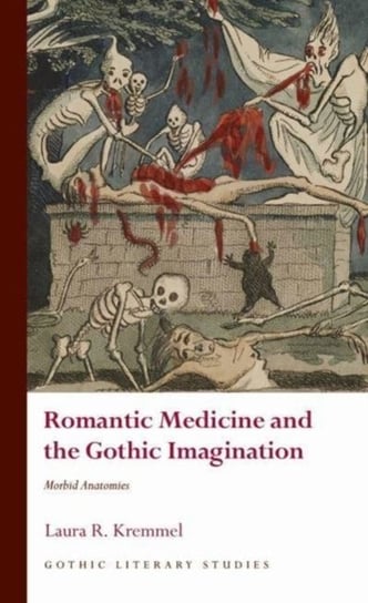 Romantic Medicine and the Gothic Imagination: Morbid Anatomies Laura R. Kremmel