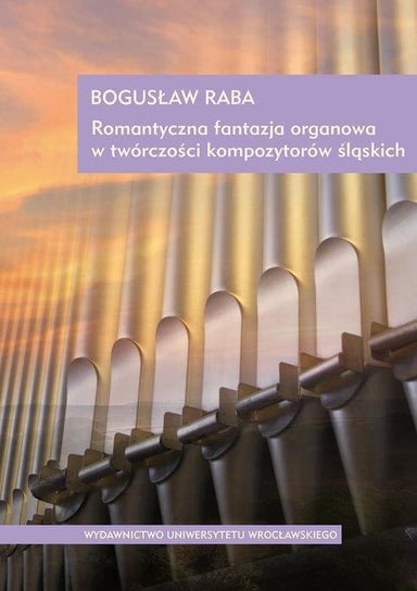 Romantyczna fantazja organowa w twórczości kompozytorów śląskich Raba Bogusław