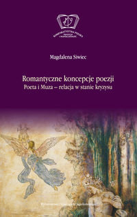 Romantyczne koncepcje poezji. Poeta i Muza – relacja w stanie kryzysu Siwiec Magdalena