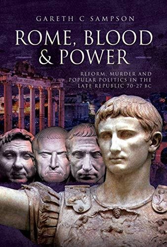 Rome, Blood and Power: Reform, Murder and Popular Politics in the Late Republic 70-27 BC Gareth C. Sampshon