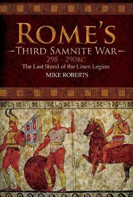Rome's Third Samnite War, 298-290 BC: The Last Stand of the Linen Legion Roberts Mike