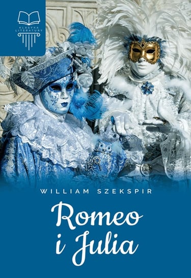 Romeo i Julia. Klasyka literatury Shakespeare William