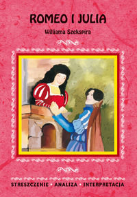 Romeo i Julia Williama Szekspira. Streszczenie. Analiza. Interpretacja Chełminiak Marzena