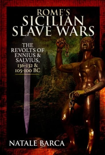 Romes Sicilian Slave Wars. The Revolts of Eunus and Salvius, 136-132 and 105-100 BC Natale Barca