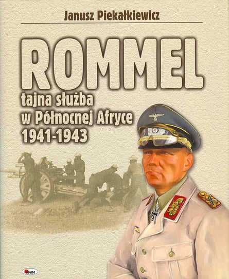 Rommel - tajna służba w Północnej Afryce 1941-1945 Piekałkiewicz Janusz