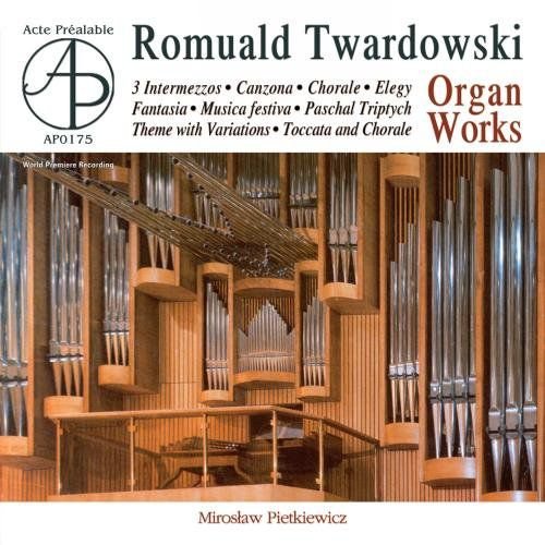 Romuald Twardowski Complete Organ Works Various Artists