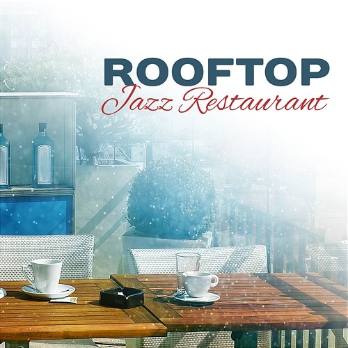 Rooftop Jazz Restaurant: Background Dinner Party Music, Cafe Bar Lounge, Relaxing Instrumental Songs for Date Night Relaxation Jazz Music Ensemble