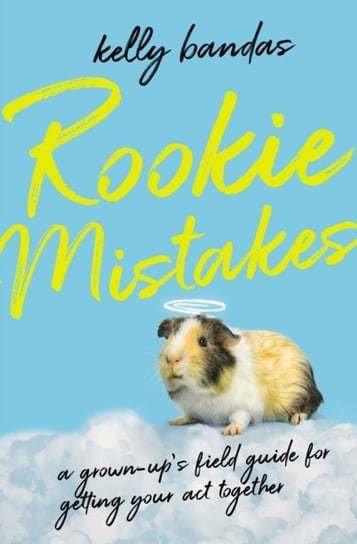 Rookie Mistakes. A Grown-Up's Field Guide for Getting Your Act Together Kelly Bandas