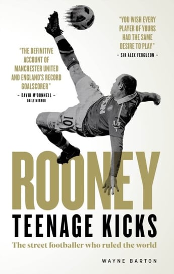 Rooney: Teenage Kicks: The Street Footballer Who Ruled The World Wayne Barton